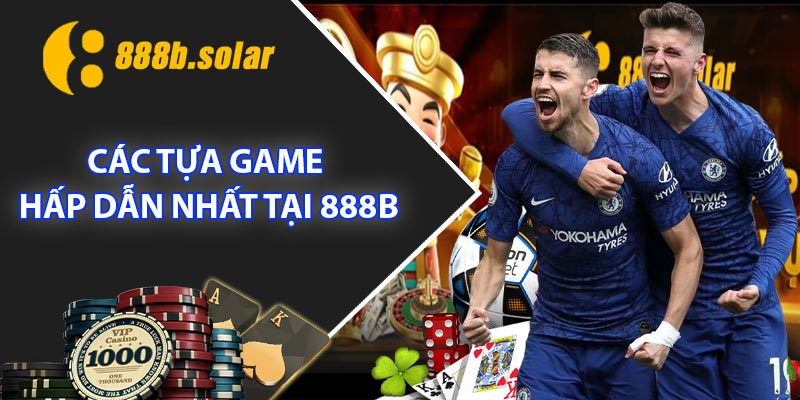 Các tựa game hấp dẫn nhất tại 888B