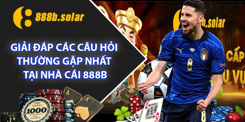 Giải đáp các câu hỏi thường gặp nhất tại nhà cái 888B