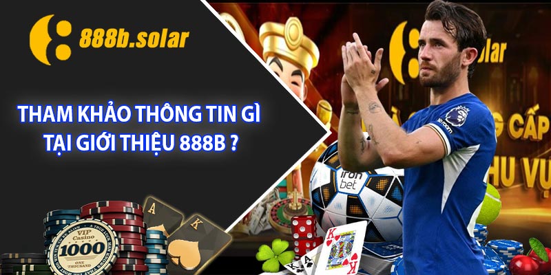 Tham khảo thông tin gì tại Giới Thiệu 888B ?