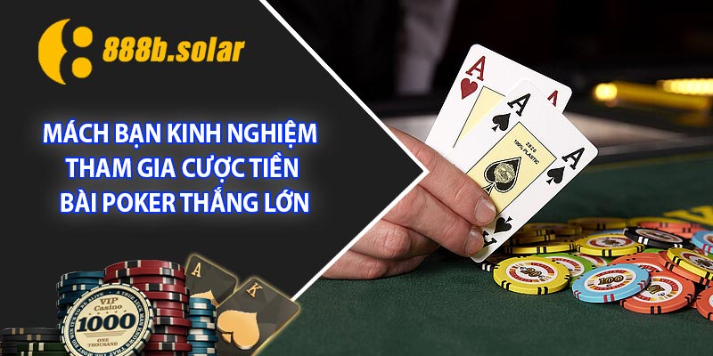 Mách bạn kinh nghiệm tham gia cược tiền bài Poker thắng lớn